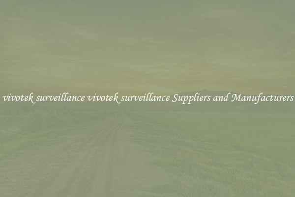 vivotek surveillance vivotek surveillance Suppliers and Manufacturers
