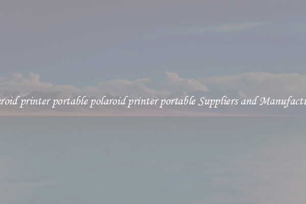 polaroid printer portable polaroid printer portable Suppliers and Manufacturers