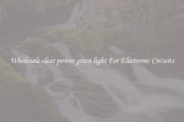 Wholesale clear power green light For Electronic Circuits