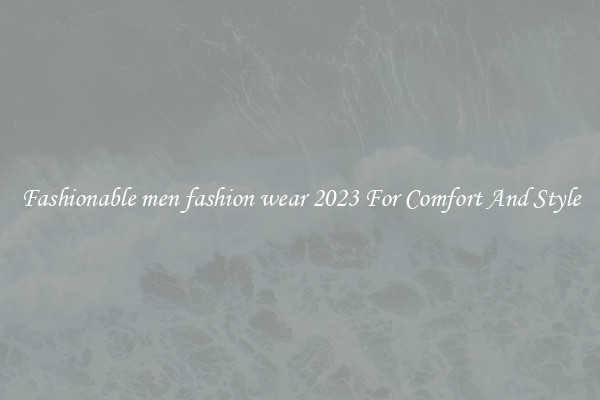 Fashionable men fashion wear 2023 For Comfort And Style