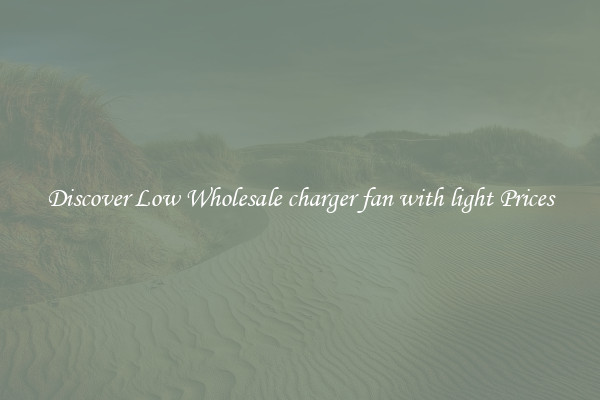 Discover Low Wholesale charger fan with light Prices