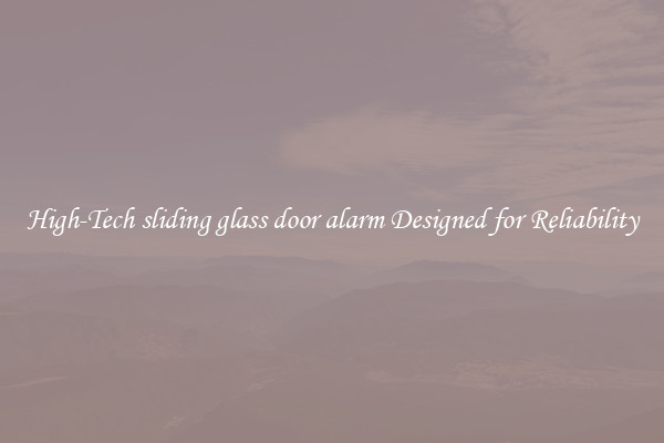 High-Tech sliding glass door alarm Designed for Reliability
