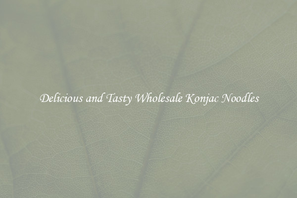 Delicious and Tasty Wholesale Konjac Noodles