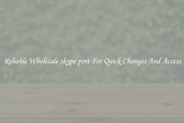 Reliable Wholesale skype port For Quick Changes And Access