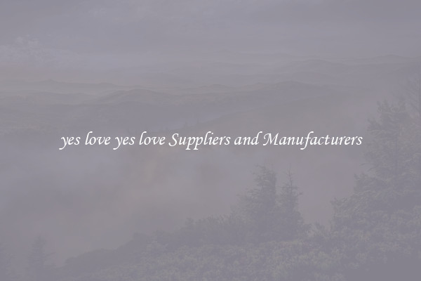 yes love yes love Suppliers and Manufacturers