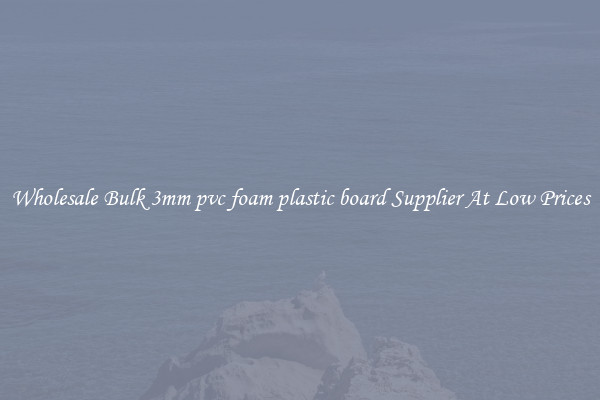Wholesale Bulk 3mm pvc foam plastic board Supplier At Low Prices