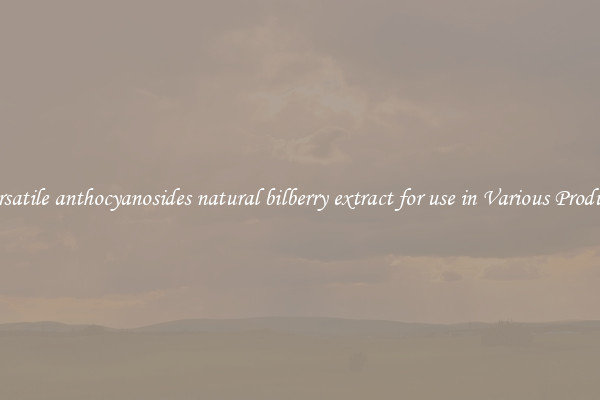 Versatile anthocyanosides natural bilberry extract for use in Various Products