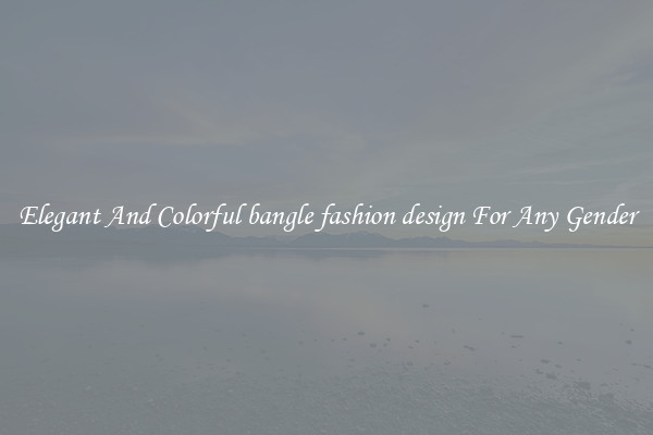 Elegant And Colorful bangle fashion design For Any Gender