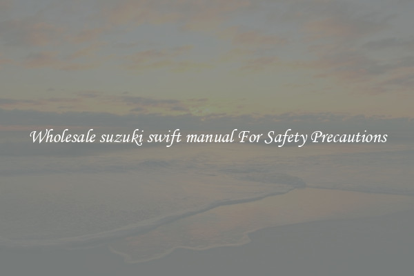Wholesale suzuki swift manual For Safety Precautions