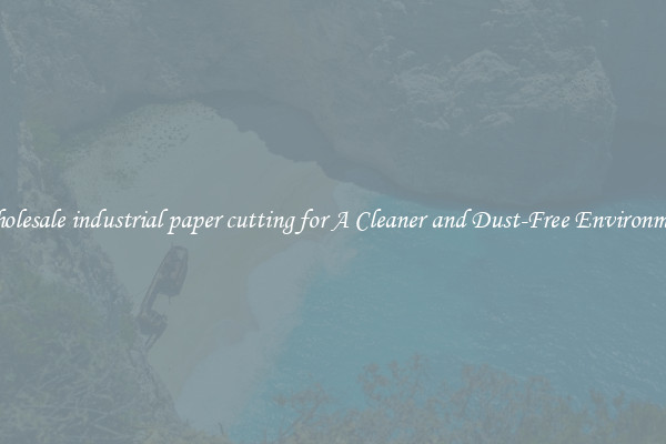 Wholesale industrial paper cutting for A Cleaner and Dust-Free Environment