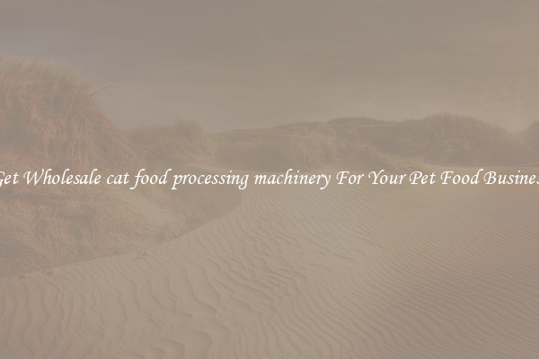 Get Wholesale cat food processing machinery For Your Pet Food Business