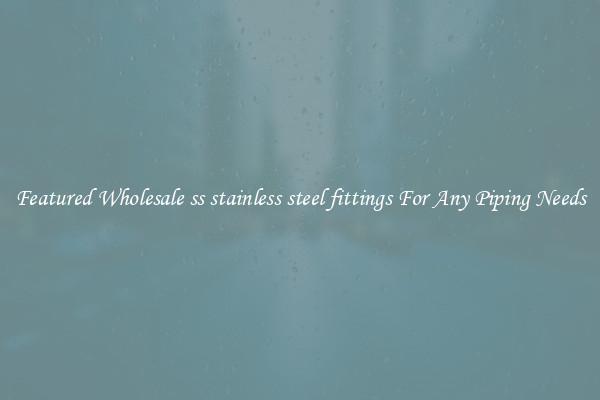 Featured Wholesale ss stainless steel fittings For Any Piping Needs