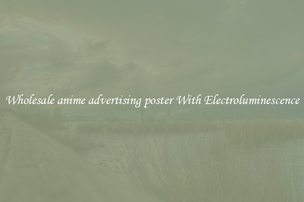Wholesale anime advertising poster With Electroluminescence