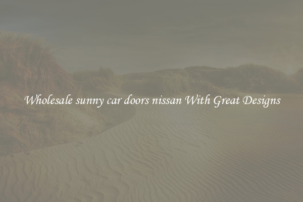 Wholesale sunny car doors nissan With Great Designs