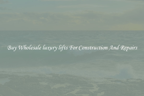 Buy Wholesale luxury lifts For Construction And Repairs