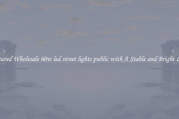 Featured Wholesale 60w led street lights public with A Stable and Bright Light