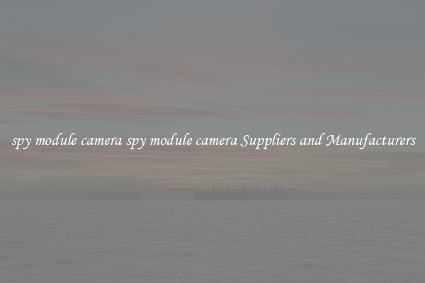 spy module camera spy module camera Suppliers and Manufacturers