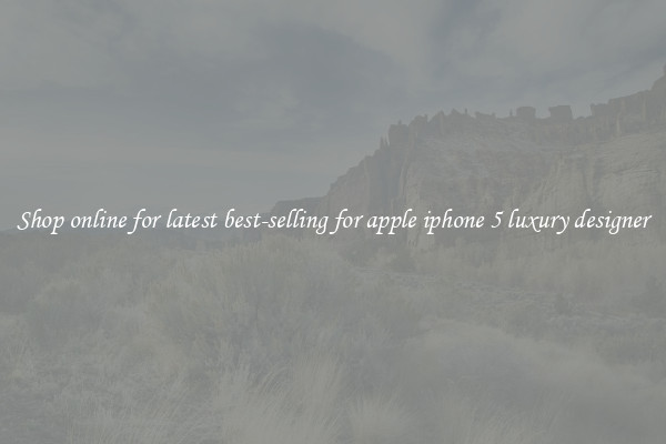 Shop online for latest best-selling for apple iphone 5 luxury designer