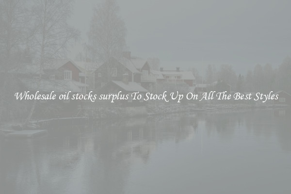 Wholesale oil stocks surplus To Stock Up On All The Best Styles