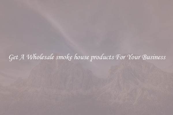 Get A Wholesale smoke house products For Your Business